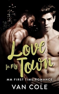  Van Cole - Love In My Town: MM First Time Romance.