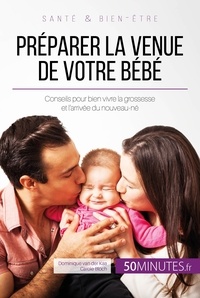 Van der kaa Dominique et  50Minutes - Famille  : Préparer la venue de votre bébé - Conseils pour bien vivre la grossesse et l'arrivée du nouveau-né.