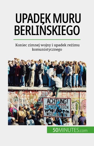 Upadek muru berlińskiego. Koniec zimnej wojny i upadek reżimu komunistycznego