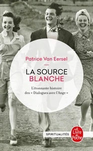 La Source Blanche. L'Etonnante Histoire Des " Dialogues Avec L'Ange " Ou L'Exigence De Creation