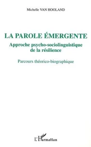 La parole émergente. Approche psycho-sociolinguistique de la résilience, parcours théorico-biographique
