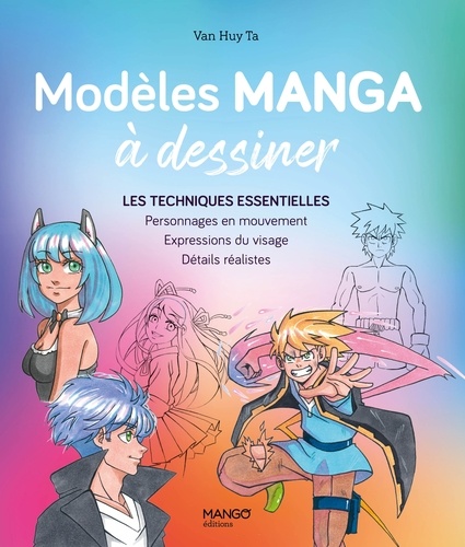 Modèles manga à dessiner. Les techniques essentielles : Personnages en mouvement, Expressions du visage, Détails réalistes