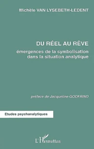 Du Reel Au Reve. Emergences De La Symbolisation Dans La Situation Analytique