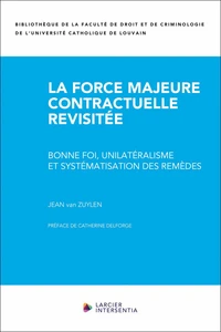 La force majeure contractuelle revisitée - Bonne foi, unilatéralisme et systématisation des remèdes
