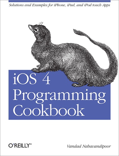 Vandad Nahavandipoor - iOS 4 Programming Cookbook - Solutions & Examples for iPhone, iPad, and iPod touch Apps.