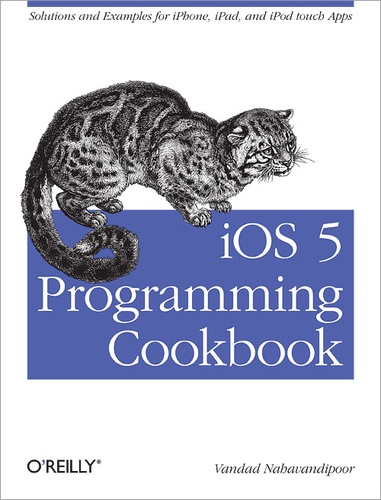 Vandad Nahavandipoor - iOS 5 Programming Cookbook - Solutions & Examples for iPhone, iPad, and iPod touch Apps.