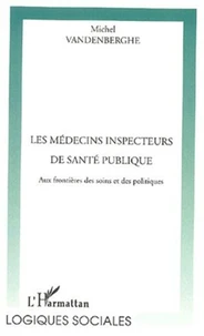 Les médecins inspecteurs de santé publique. Aux frontières des soins et des politiques