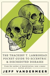 The Thackery T Lambshead Pocket Guide To Eccentric &amp; Discredited Diseases