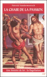 La Chair De La Passion. Une Histoire De Foi : La Flagellation