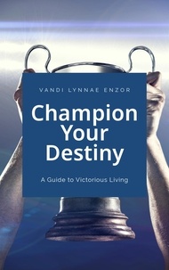  Vandi Lynnae Enzor - Champion Your Destiny: A Guide for Victorious Living.