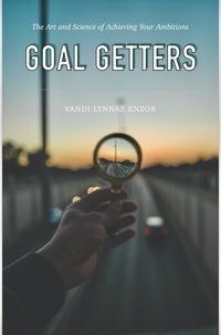  Vandi Lynnae Enzor - Goal Getters: The Art and Science of Achieving Your Ambitions.