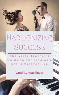  Vandi Lynnae Enzor - Harmonizing Success: The Voice Teacher's Guide to Thriving as a Self-Employed Pro.