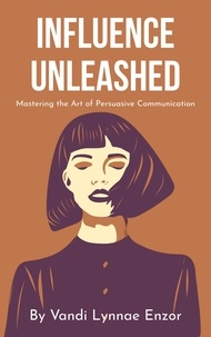  Vandi Lynnae Enzor - Influence Unleashed: Mastering the Art of Persuasive Communication.