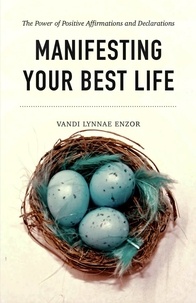 Téléchargement gratuit ebook et pdf Manifesting Your Best Life: The Power of Positive Affirmations and Declarations