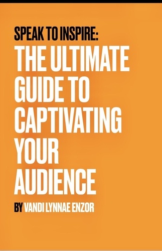  Vandi Lynnae Enzor - Speak to Inspire: The Ultimate Guide to Captivating Your Audience.