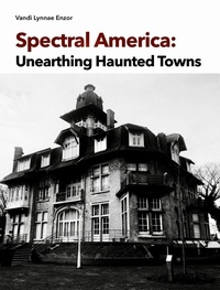  Vandi Lynnae Enzor - Spectral America: Unearthing Haunted Towns.