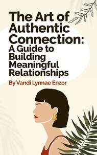  Vandi Lynnae Enzor - The Art of Authentic Connection: A Guide to Building Meaningful Relationships.