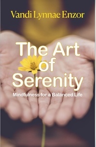  Vandi Lynnae Enzor - The Art of Serenity: Mindfulness for a Balanced Life.