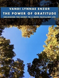  Vandi Lynnae Enzor - The Power of Gratitude: Unlocking the Secret to a More Fulfilling Life.