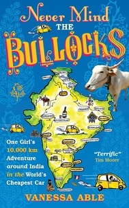 Vanessa Able - Never Mind the Bullocks - One Girl's 10,000 km Adventure around India in the Worlds Cheapest Car.