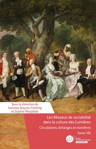 Vanessa Alayrac-Fielding - Les Réseaux de sociabilité dans la culture des Lumières. Circulations, échanges et transferts. Tome VIII.