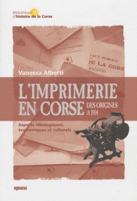 Vanessa Alberti - L'imprimerie en Corse des origines à 1914 - Aspects idéologiques, économiques et culturels.