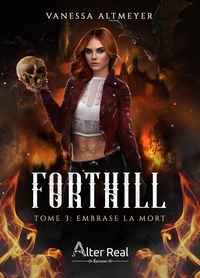 Vanessa Altmeyer - Forthill Tome 3 : Embrase la mort.