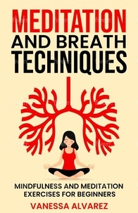 Téléchargement en ligne de livres Meditation and Breath Techniques: Mindfulness and Meditation Exercises For Beginners par Vanessa Alvarez ePub RTF