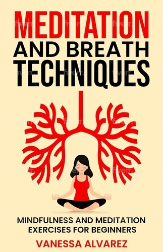  Vanessa Alvarez - Meditation and Breath Techniques: Mindfulness and Meditation Exercises For Beginners.