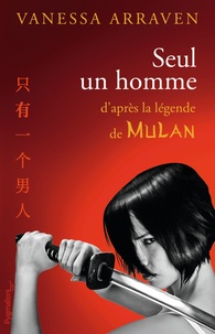 Meilleur téléchargeur de livres pour ipad Seul un homme  - D'après la légende de Mulan (Litterature Francaise) par Vanessa Arraven CHM ePub PDB 9782756424286