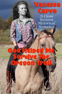 God Helped Me Survive The Oregon Trail  (A Clean Western Historical Romance)