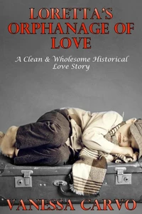 Loretta’s Orphanage Of Love (A Clean &amp; Wholesome Historical Love Story)