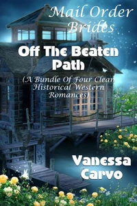 Mail Order Brides: Off The Beaten Path (Four Clean Western Historical Romances)