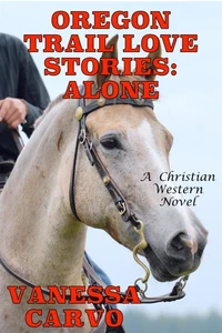Oregon Trail Love Stories: Alone  (A Christian Western Romance Novel)