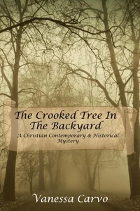 The Crooked Tree In The Back Yard (A Christian Contemporary &amp; Historical Mystery)