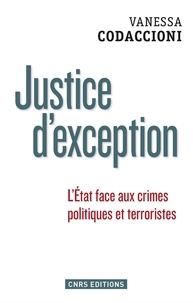 Vanessa Codaccioni - Justice d'exception - L'Etat face aux crimes politiques et terroristes.