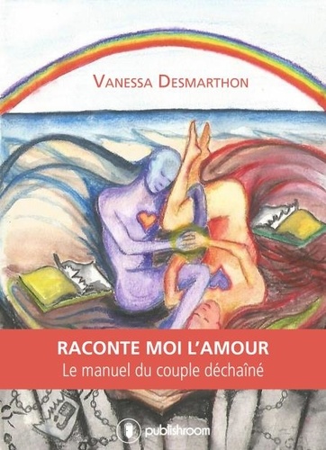 Raconte-moi l'amour. Le manuel du couple déchaîné