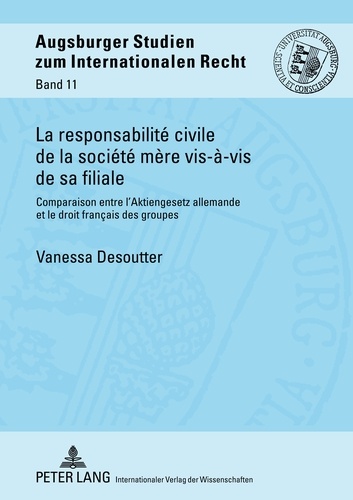 Vanessa Desoutter - La responsabilité civile de la société mère vis-à-vis de sa filiale - Comparaison entre l'Aktiengesetz allemande et le droit français des groupes.