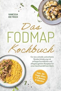 Das FODMAP Kochbuch: Für eine schnelle und einfache Reizdarmlinderung mit anfängerfreundlichen und alltagstauglichen Rezepten für einen beschwerdefreien Darm - inkl. 30-Tage-Plan + 5 Bonus E-Books