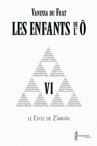 Vanessa Du Frat et Suzanne Van Pelt - Les Enfants de l'Ô - Tome 6 - Le cycle de Z'arkán.