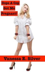  Vanessa E Silver - Oops A Cop Got Me Pregnant!.