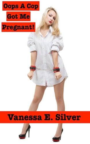  Vanessa E Silver - Oops A Cop Got Me Pregnant!.