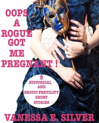 Oops A Rogue Got Me Pregnant!  - 5 Historical And Erotic Fertility Short Stories
