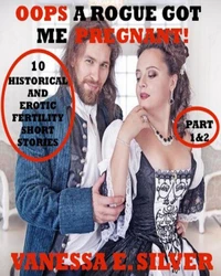 Oops A Rogue Got Me Pregnant! Part 1&amp;2 - 10 Historical AND Erotic Fertility Short Stories