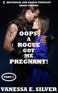 Oops A Rogue Got Me Pregnant!  Part 2 - 5 Historical AND Erotic Fertility Short Stories