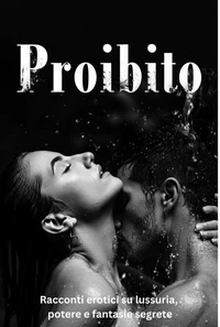 Proibito – Racconti erotici su lussuria, potere e fantasie segrete