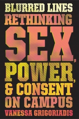 Vanessa Grigoriadis - Blurred Lines - Rethinking Sex, Power, and Consent on Campus.