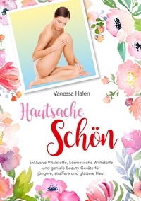 Vanessa Halen - Hautsache schön - Exklusive Vitalstoffe, kosmetische Wirkstofffe und geniale Beauty-Geräte für jüngere, straffere und glattere Haut.