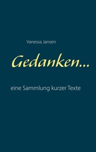 Vanessa Jansen - Gedanken... - eine Sammlung kurzer Texte.