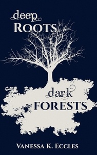  Vanessa K. Eccles - Deep Roots, Dark Forests.